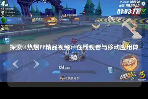 探索91热爆PP精品视频：在线观看与移动应用体验