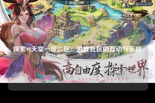 探索91天堂一区二区：游戏社区的互动与乐趣