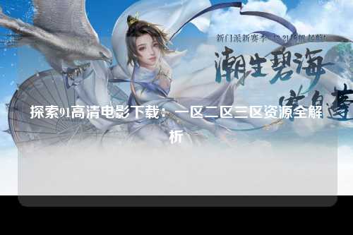 探索91高清电影下载：一区二区三区资源全解析