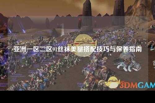 亚洲一区二区91丝袜美腿搭配技巧与保养指南